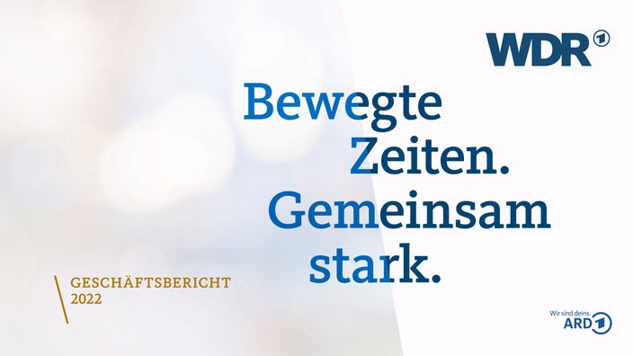 Titelseite des Geschäftsberichts 2022, mit Schriftzug "Bewegte Zeiten. Gemeinsam stark. Geschäftsbericht 2022". Mit WDR-Logo und "ARD - Wir sind deins".