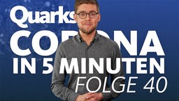 Montage: Maximilian Doeckel vor Text "Quarks – Corona in 5 Minuten – Folge 40"