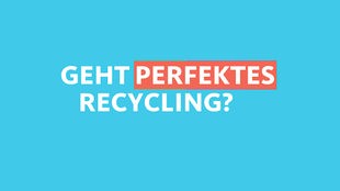 Text: Geht perfektes Recycling