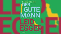 Buchcover: "Der gute Mann Leidegger" von Bernhard Strobel