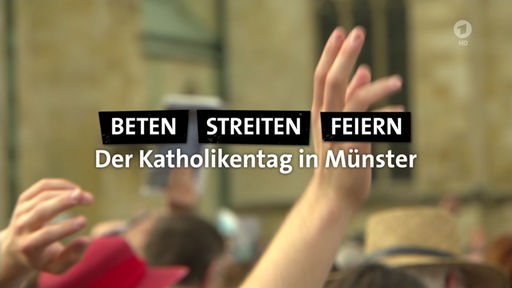 Beten, streiten, feiern - Der Katholikentag in Münster